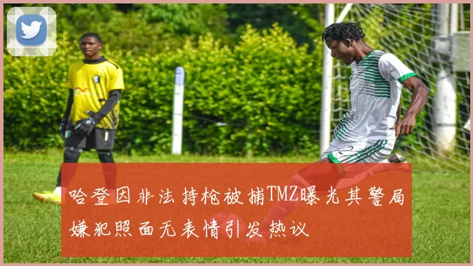哈登因非法持枪被捕TMZ曝光其警局嫌犯照面无表情引发热议