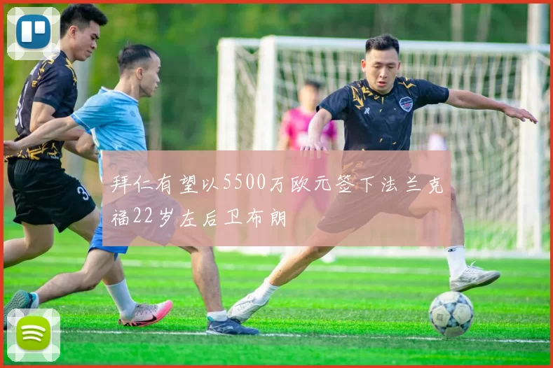 拜仁有望以5500万欧元签下法兰克福22岁左后卫布朗